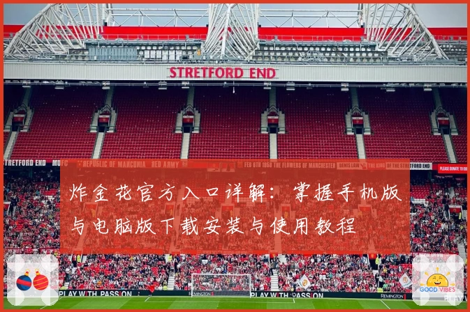炸金花官方入口详解：掌握手机版与电脑版下载安装与使用教程