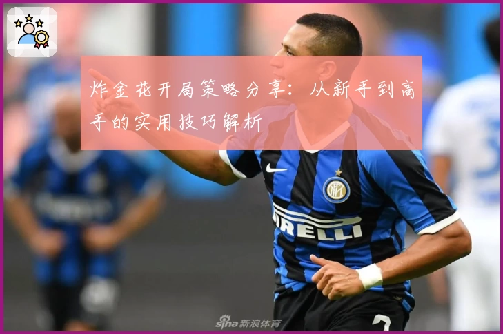 炸金花开局策略分享：从新手到高手的实用技巧解析