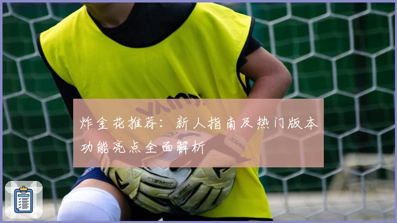 炸金花推荐：新人指南及热门版本功能亮点全面解析