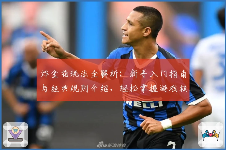 炸金花玩法全解析：新手入门指南与经典规则介绍，轻松掌握游戏核心技巧