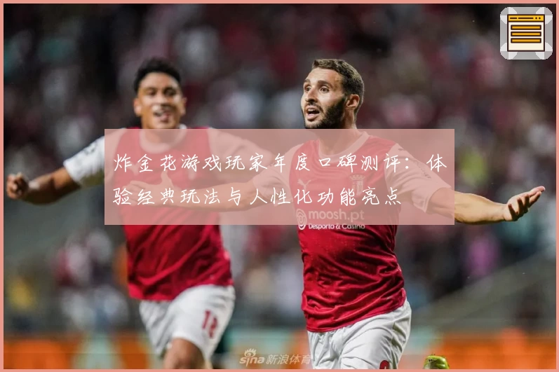 炸金花游戏玩家年度口碑测评:体验经典玩法与人性化功能亮点